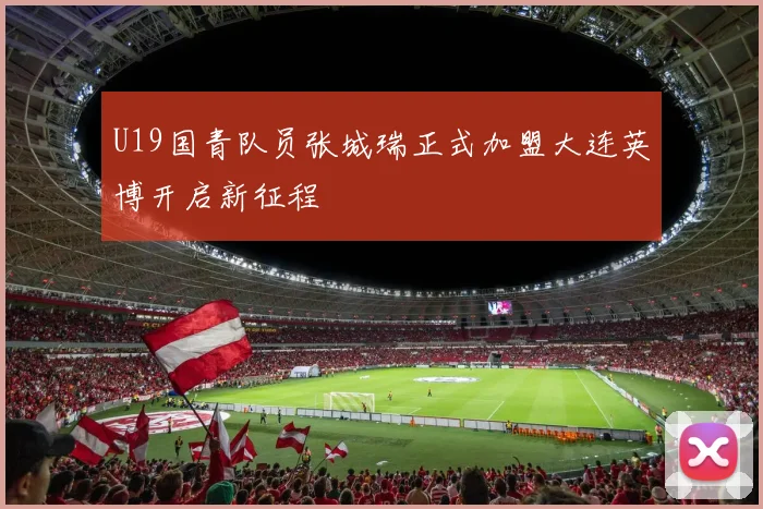 U19国青队员张城瑞正式加盟大连英博开启新征程
