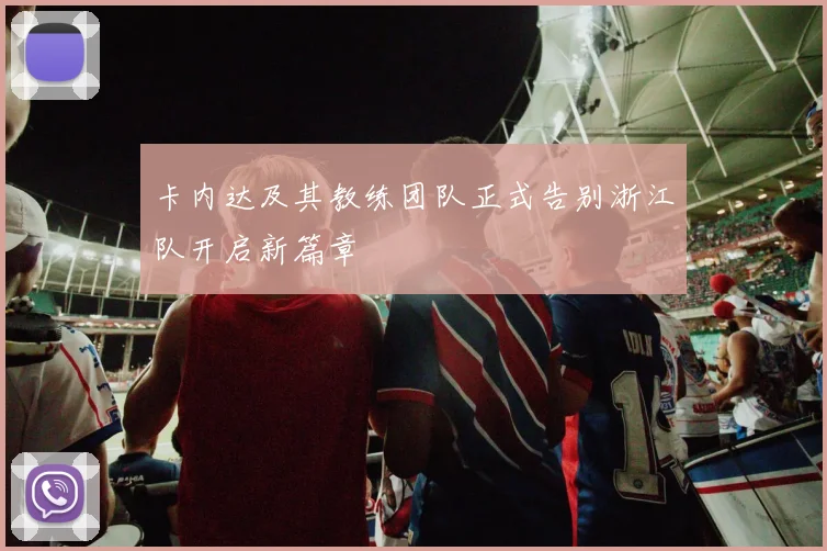 卡内达及其教练团队正式告别浙江队开启新篇章